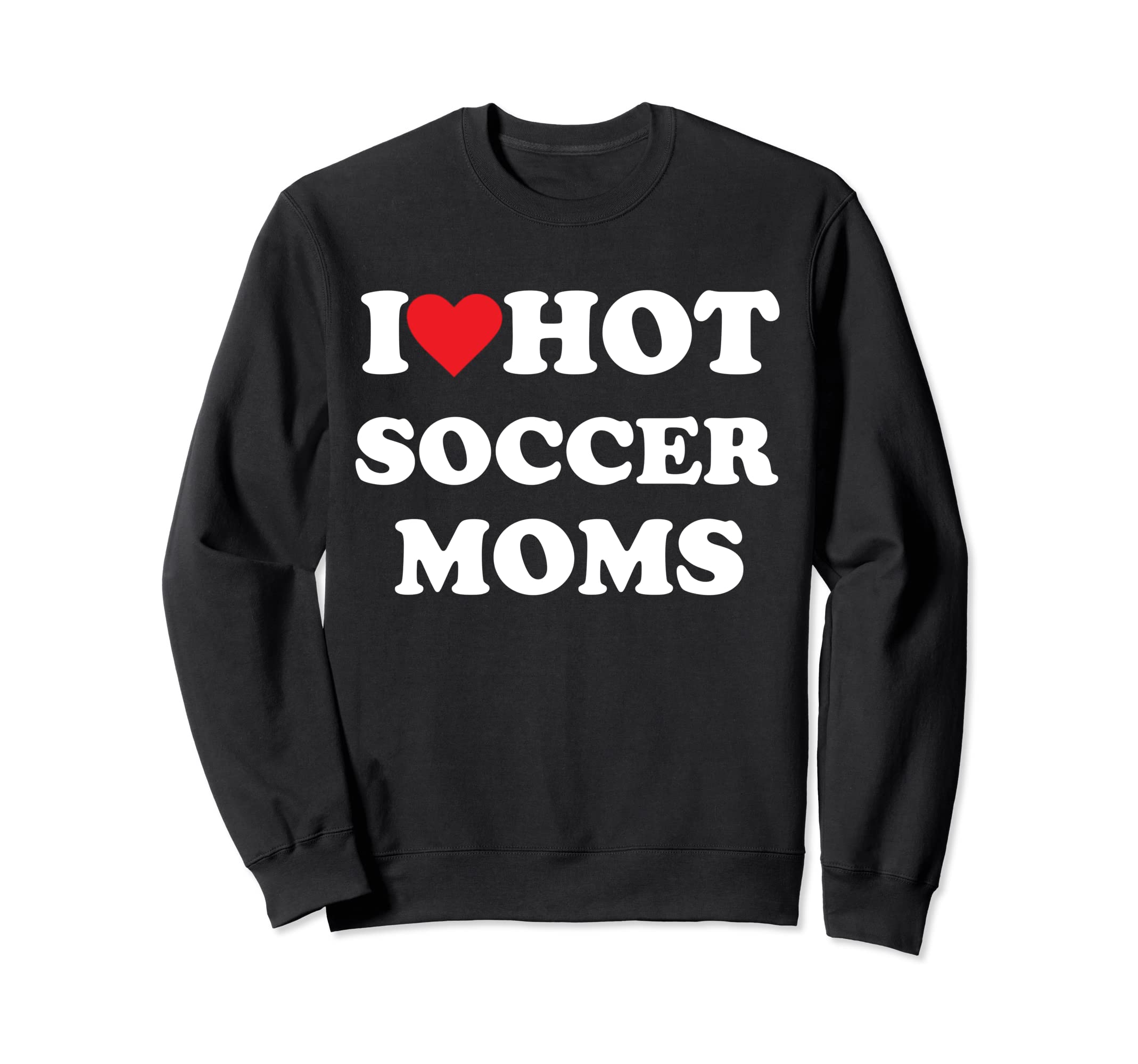 I Love Hot Soccer Moms Sweatshirt - Graphic Print Men Women
