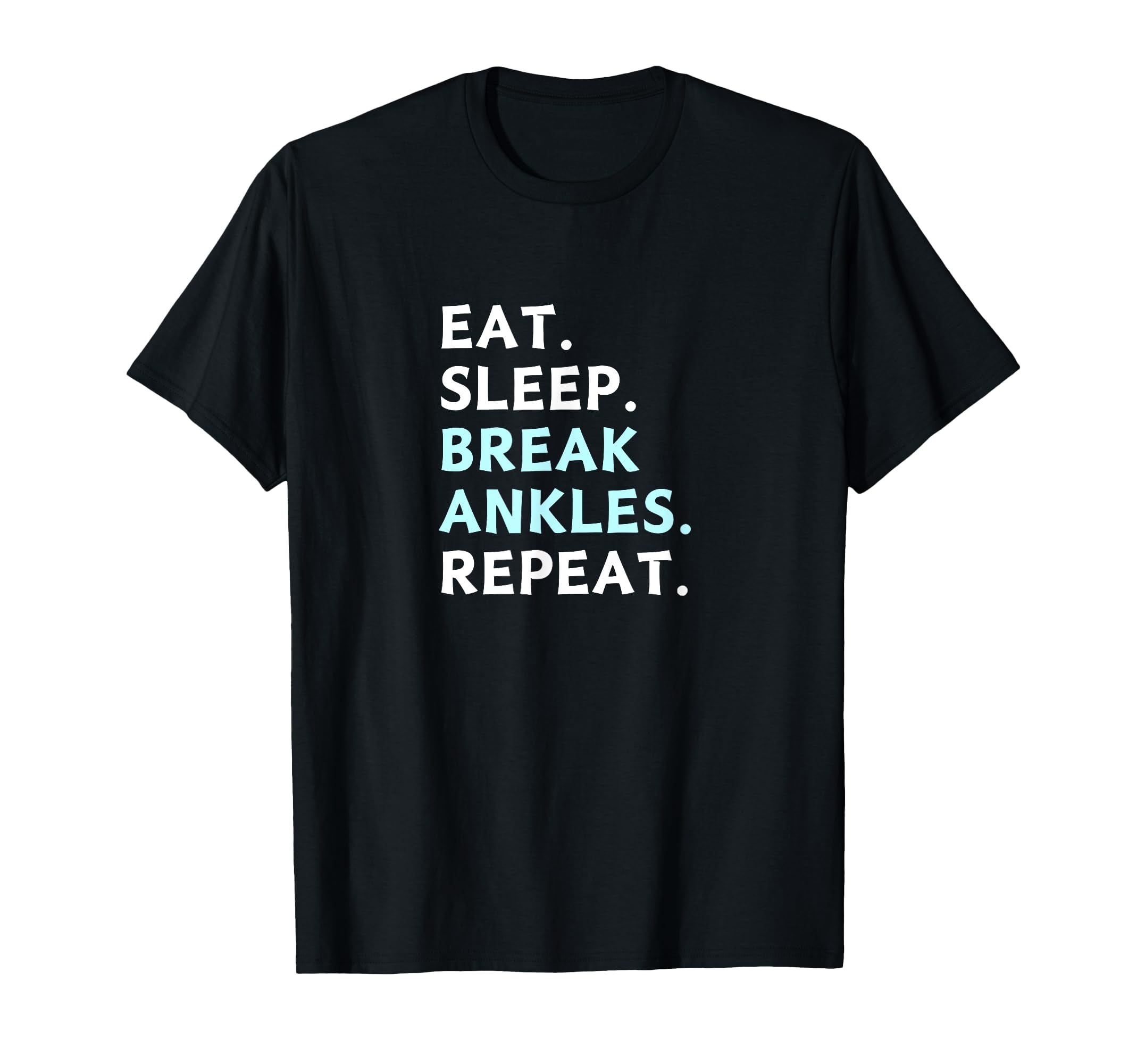 Eat Sleep Break Ankles Repeat T-Shirt - Custom Art Print for Adults