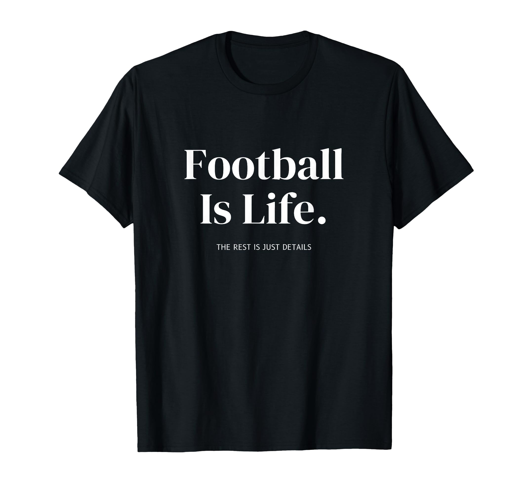 Football Is Life Rest Is Just Details T-Shirt - Aesthetic Graphic Unisex
