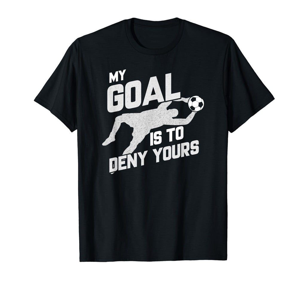 My Goal Is To Deny Yours Soccer T-Shirt - Novelty Apparel Men Women