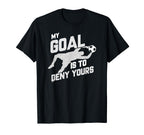 My Goal Is To Deny Yours Soccer T-Shirt - Novelty Apparel Men Women