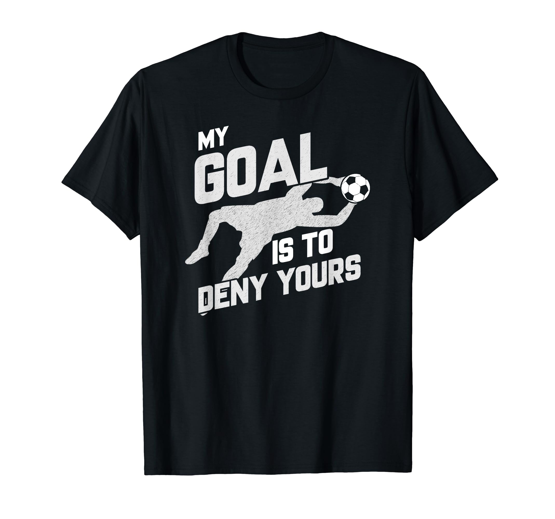 My Goal Is To Deny Yours Soccer T-Shirt - Novelty Apparel Men Women