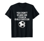 You Dont Scare Me I Coach Soccer T-Shirt - Casual Everyday Wear for Adults