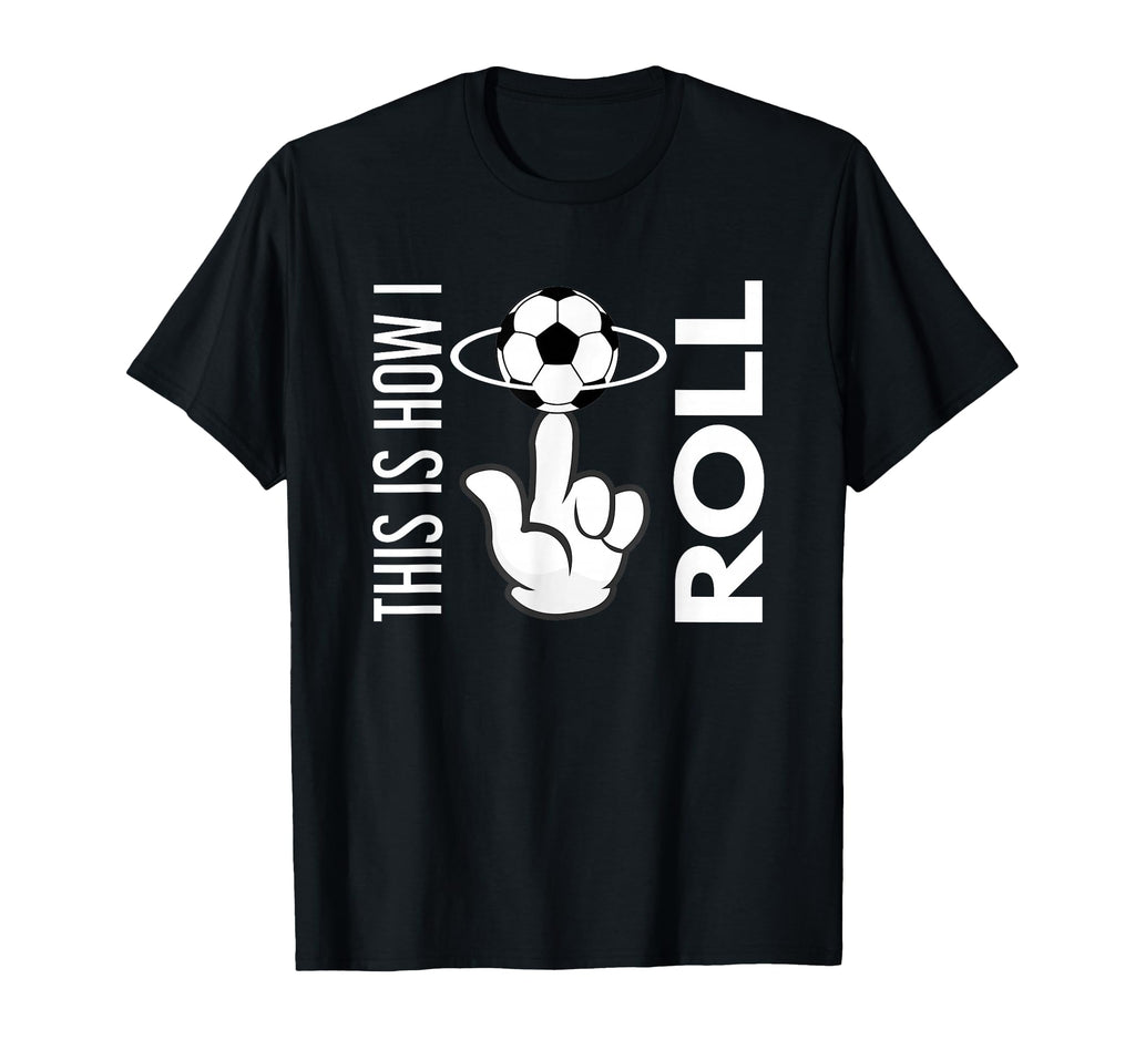 This Is How I Roll Soccer Ball Rolling T-Shirt - Streetwear Style Unisex