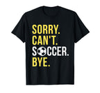 Funny Soccer Sorry Cant Soccer T-Shirt - Casual Everyday Wear Men Women