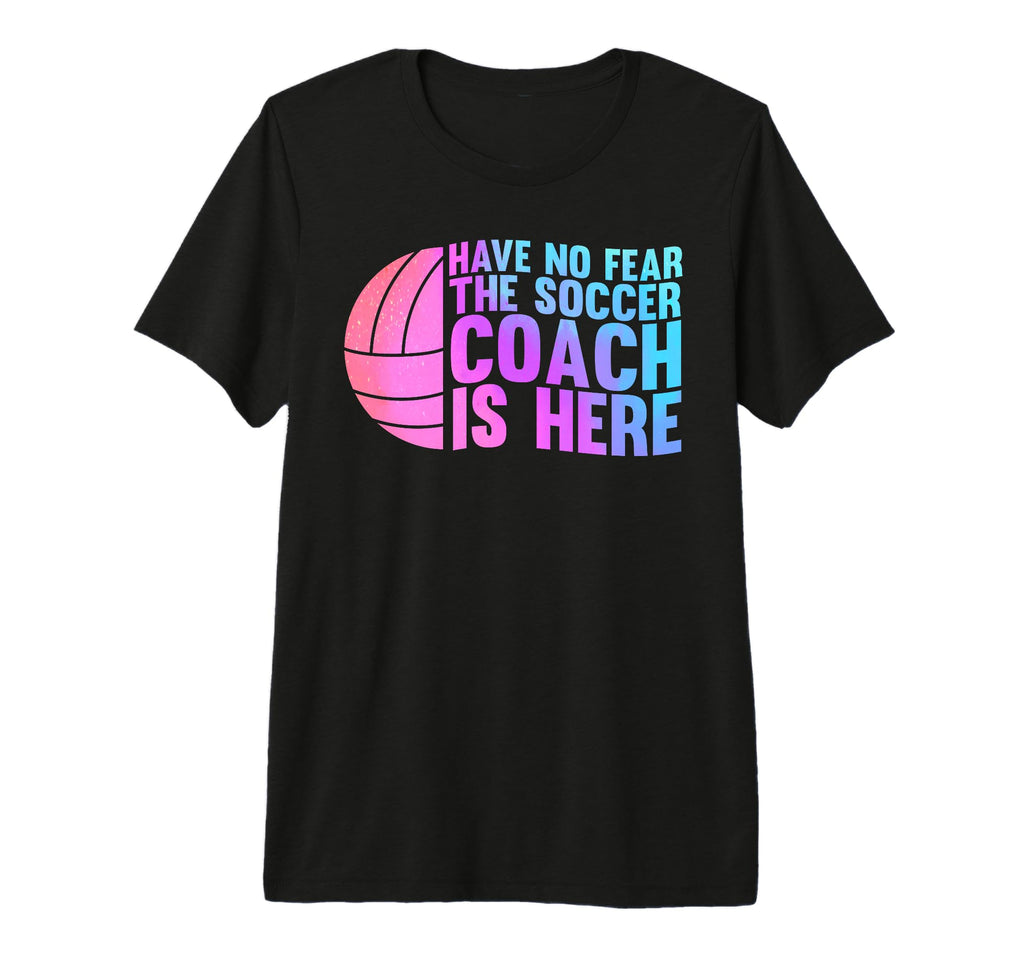 Have No Fear Soccer Coach Is Here Sport T-Shirt - Novelty Apparel Unisex