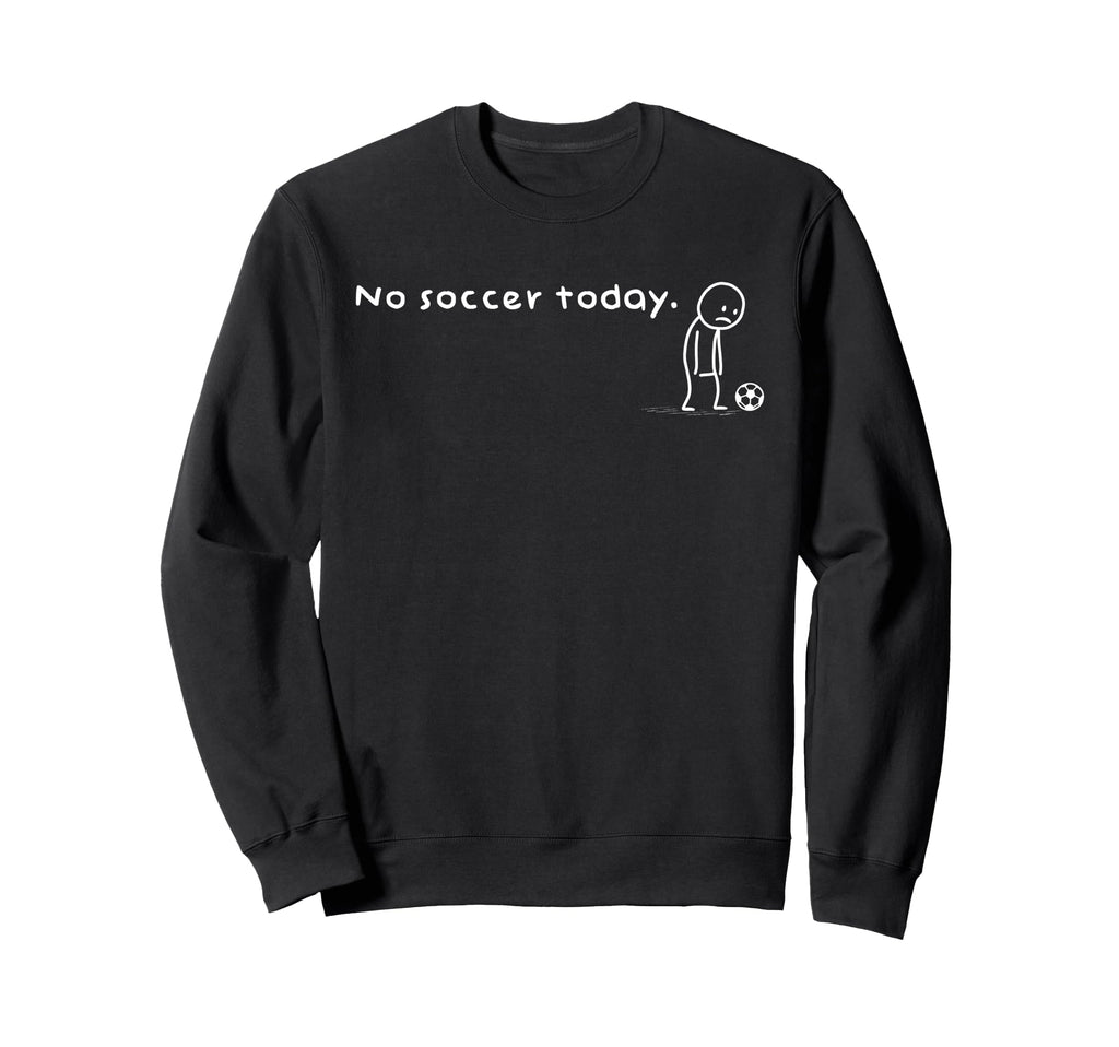 Funny No Soccer Today Sarcastic Joke Sweatshirt - Aesthetic Graphic Unisex