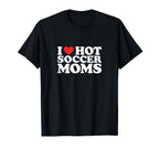 I Heart Hot Soccer Moms Funny Love T-Shirt - Novelty Apparel Men Women