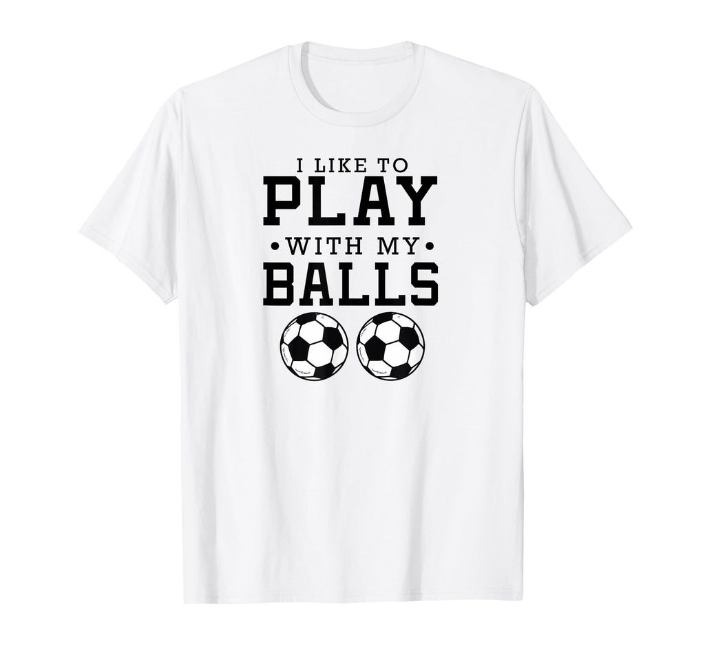 I Like To Play My Balls Funny Soccer T-Shirt - Graphic Print Men Women