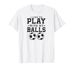 I Like To Play My Balls Funny Soccer T-Shirt - Graphic Print Men Women