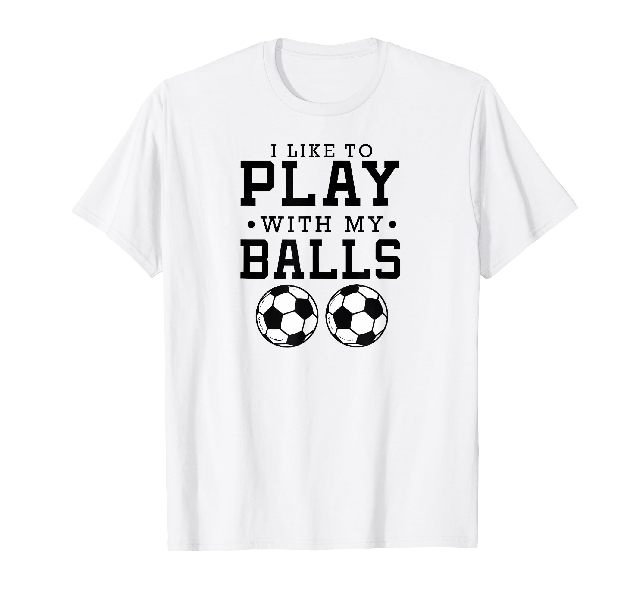 I Like To Play My Balls Funny Soccer T-Shirt - Graphic Print Men Women