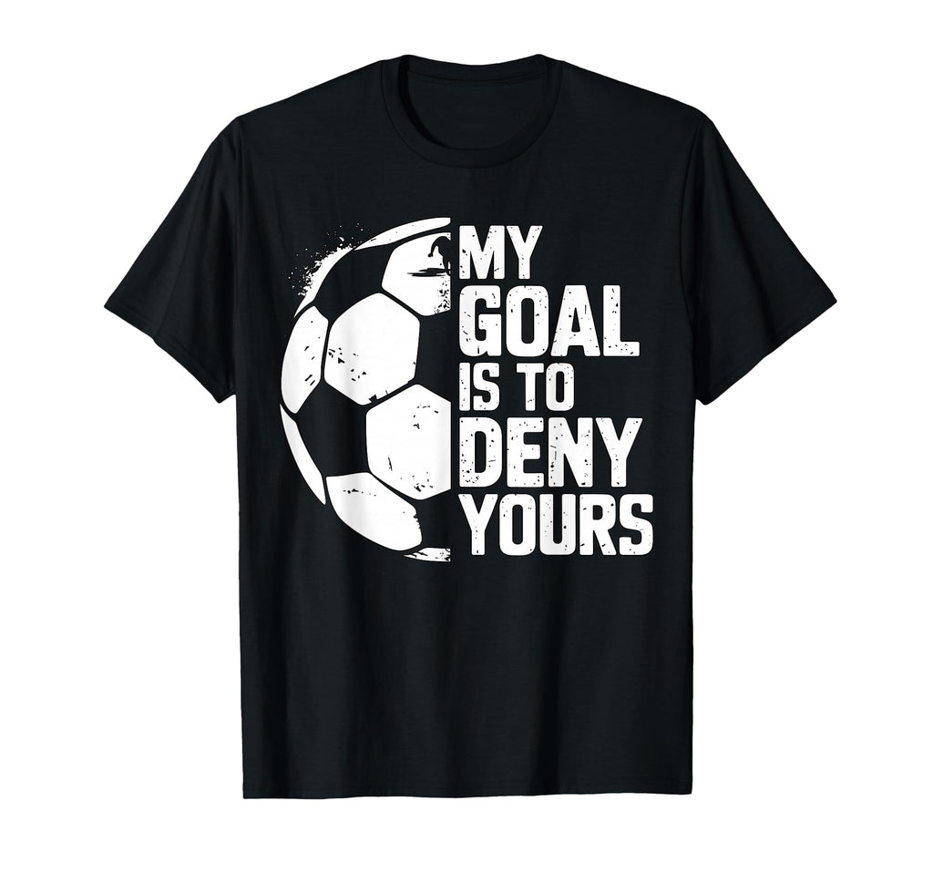 My Goal Is To Deny Yours Soccer Goalie T-Shirt - Custom Art Print Unisex