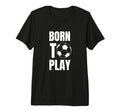 Soccer Players Born To Play Gameday Or T-Shirt - Unique Graphic Men Women