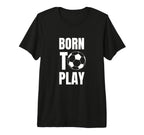 Soccer Players Born To Play Gameday Or T-Shirt - Unique Graphic Men Women