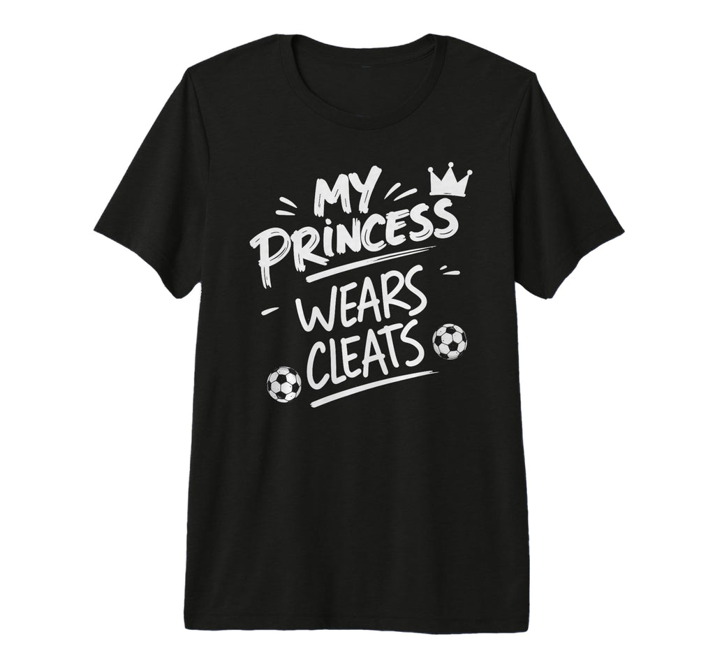 My Princess Wear Cleats Soccer T-Shirt - Fun Novelty Design Men Women