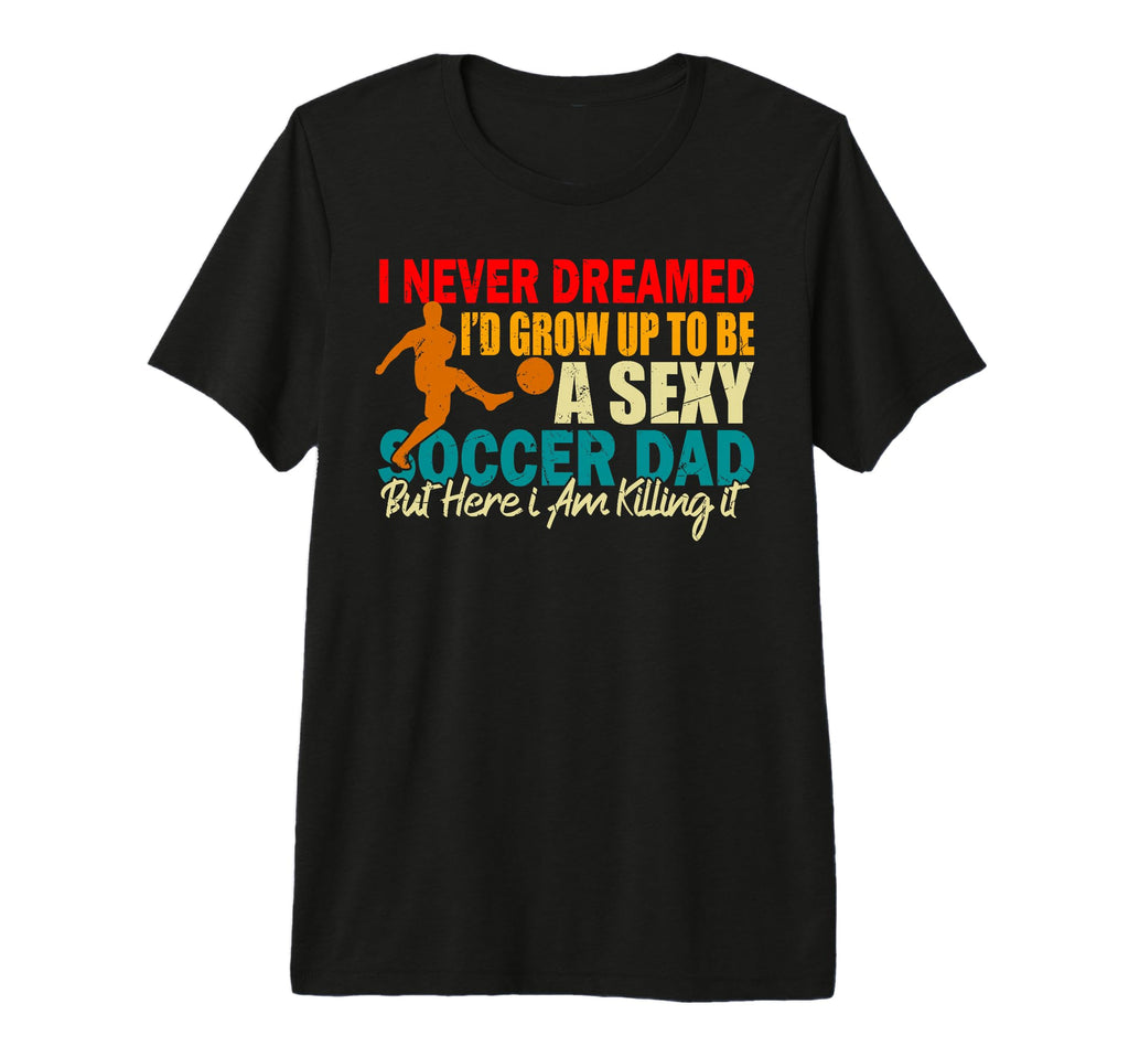 I Never Dreamed Id Grow Up To Be Sexy T-Shirt - Minimalist Print Men Women