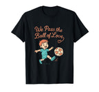 We Pass Ball Love Soccer Family T-Shirt - Aesthetic Graphic for Adults