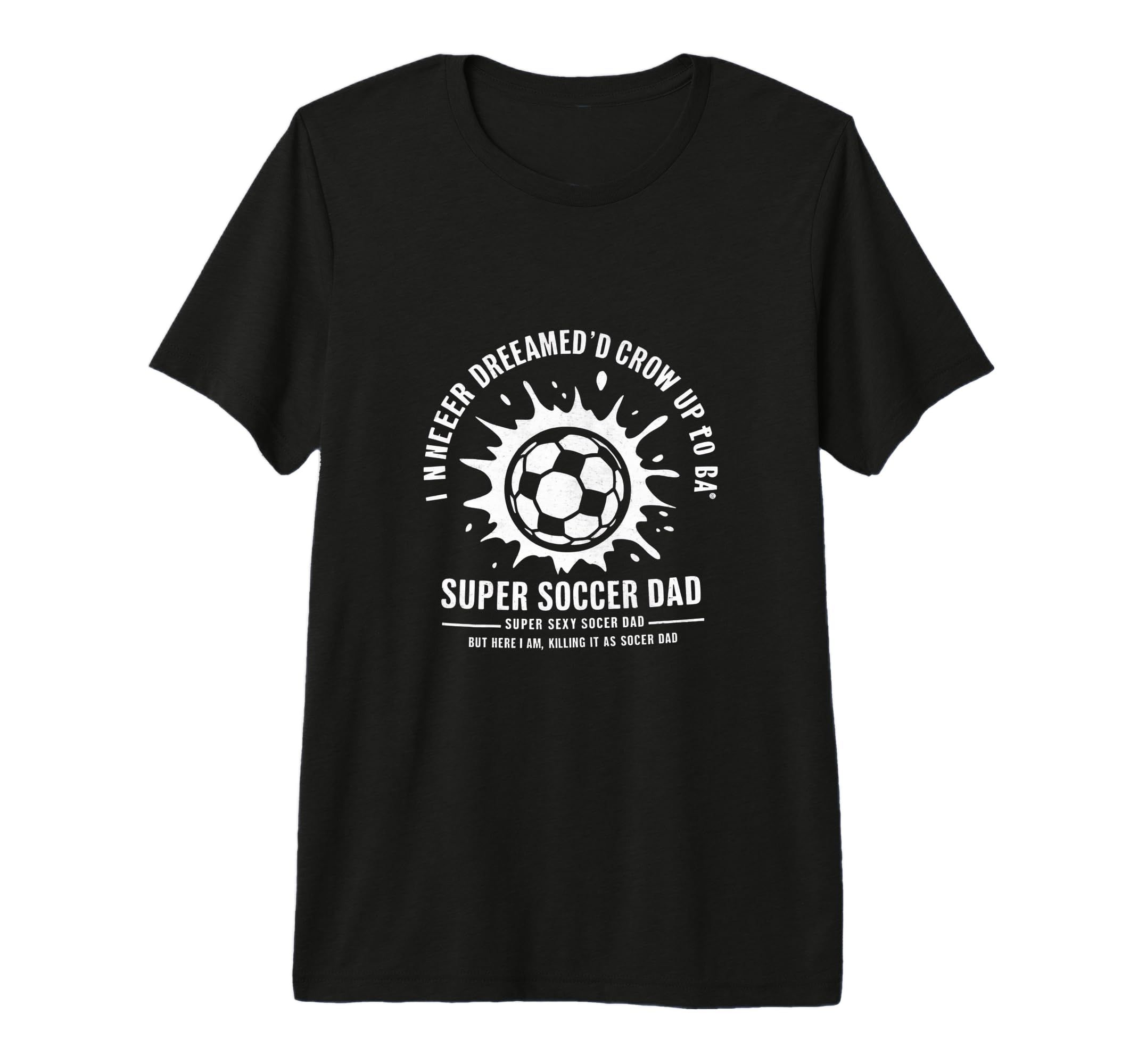 I Never Dreamed Id Grow Up To Be T-Shirt - Casual Everyday Wear Unisex