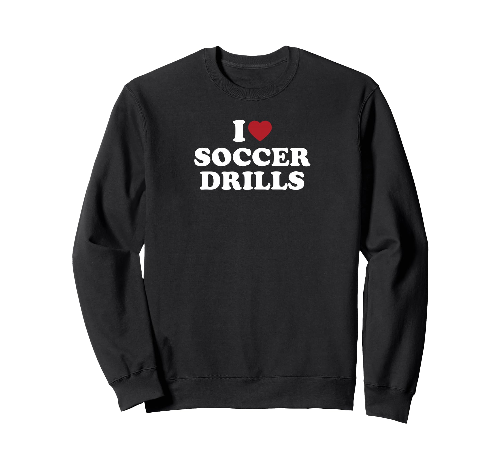 I Love Soccer Drills Sweatshirt - Fun Novelty Design Men Women