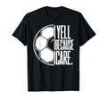 I Yell Because I Care Soccer Dads T-Shirt - Aesthetic Graphic Men Women