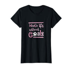 Life Without Goals Soccer Player T-Shirt - Custom Art Print Unisex