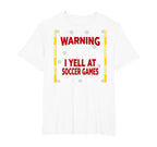 Warning I Yell Soccer Games T-Shirt - Casual Everyday Wear Men Women