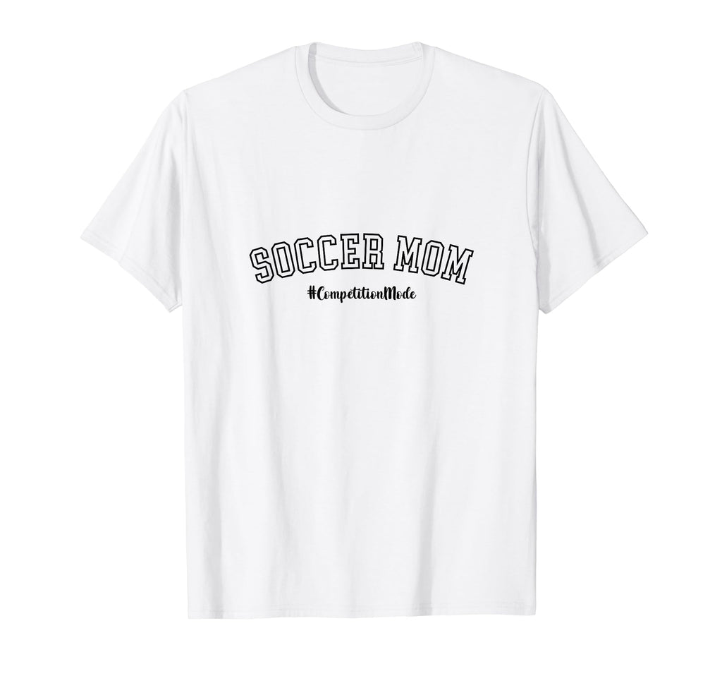 Soccer Mom Competition Mode Soccer T-Shirt - Fun Novelty Design Men Women