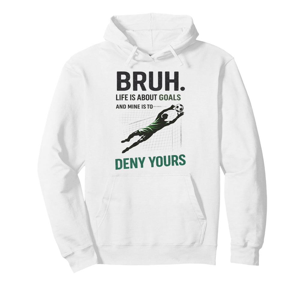Bruh Life Goals Deny Yours Soccer Goalie Hoodie - Minimalist Print Unisex