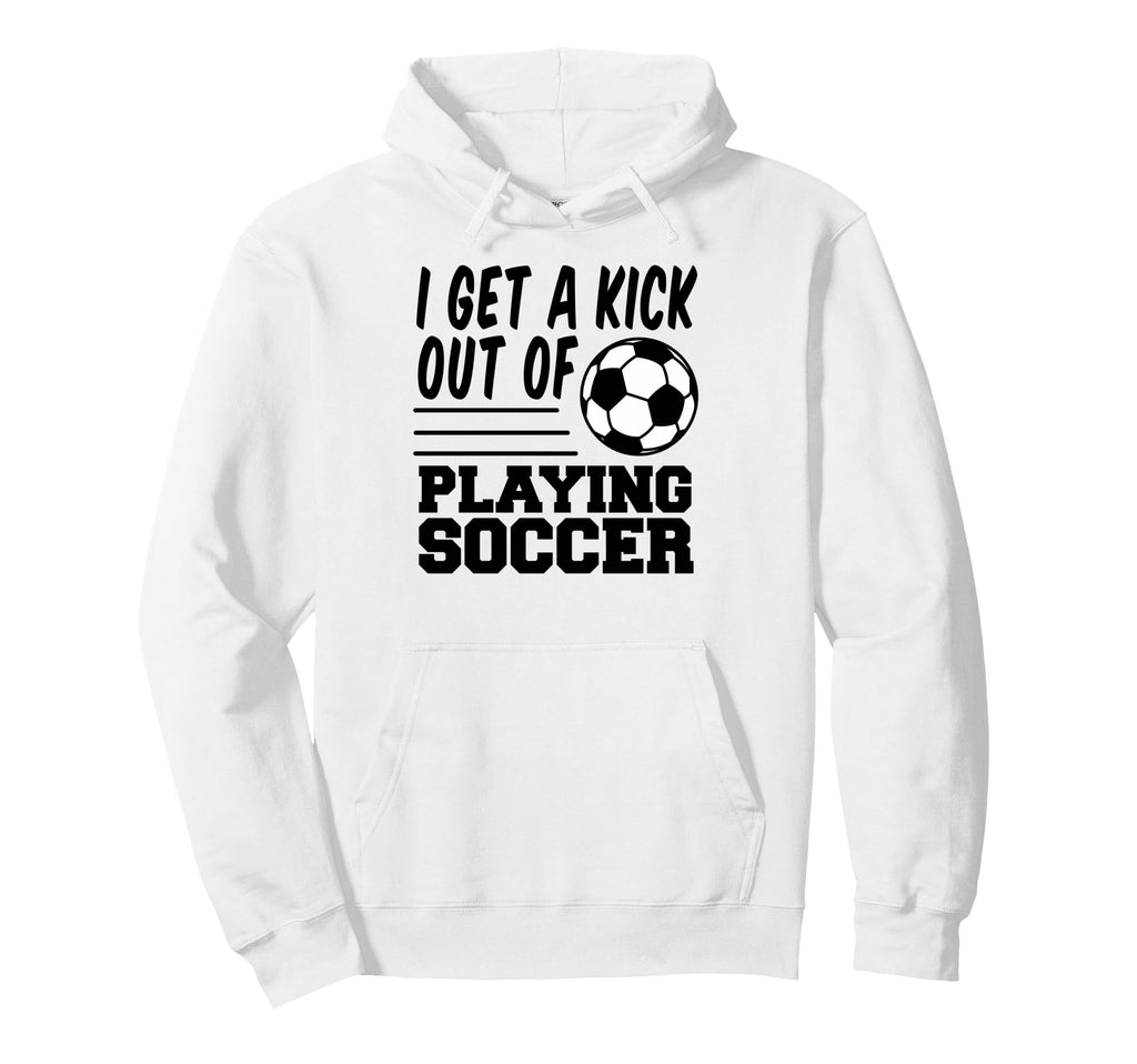 I Get Kick Out Playing Soccer Hoodie - Trendy Graphic Men Women