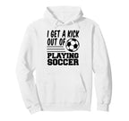 I Get Kick Out Playing Soccer Hoodie - Trendy Graphic Men Women