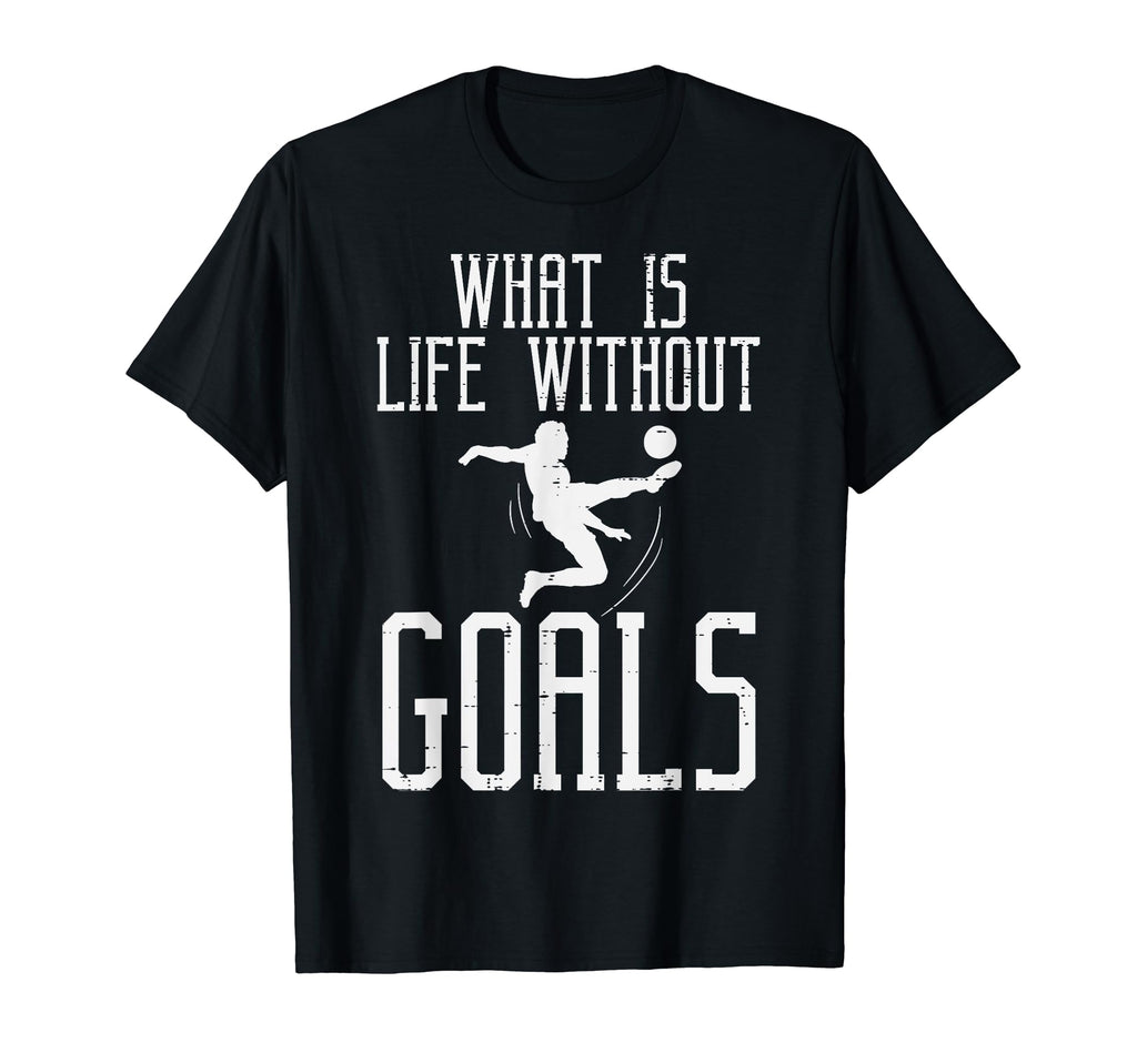 What Is Life Without Goals Soccer T-Shirt - Graphic Print Men Women