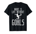 What Is Life Without Goals Soccer T-Shirt - Graphic Print Men Women