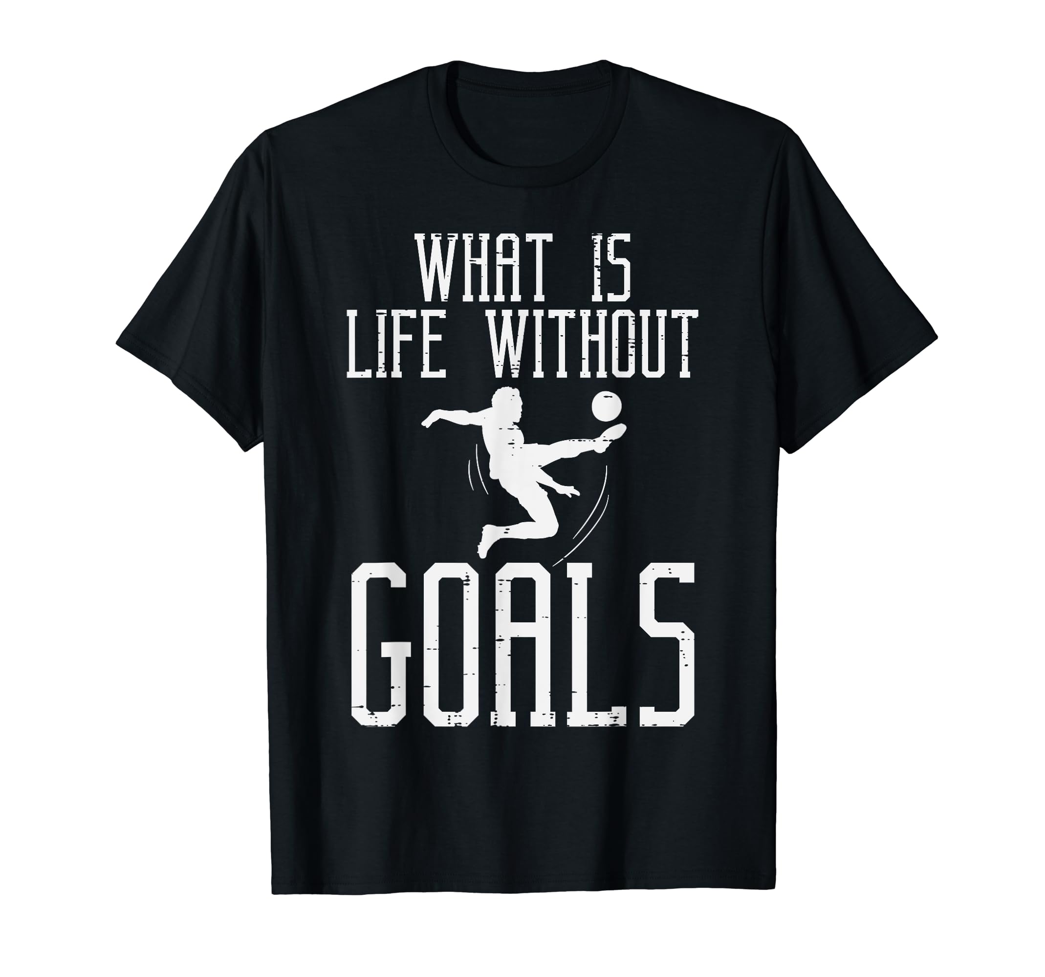 What Is Life Without Goals Soccer T-Shirt - Graphic Print Men Women