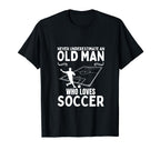 Soccer Never Underestimate Old Who Loves T-Shirt - Graphic Print Men Women