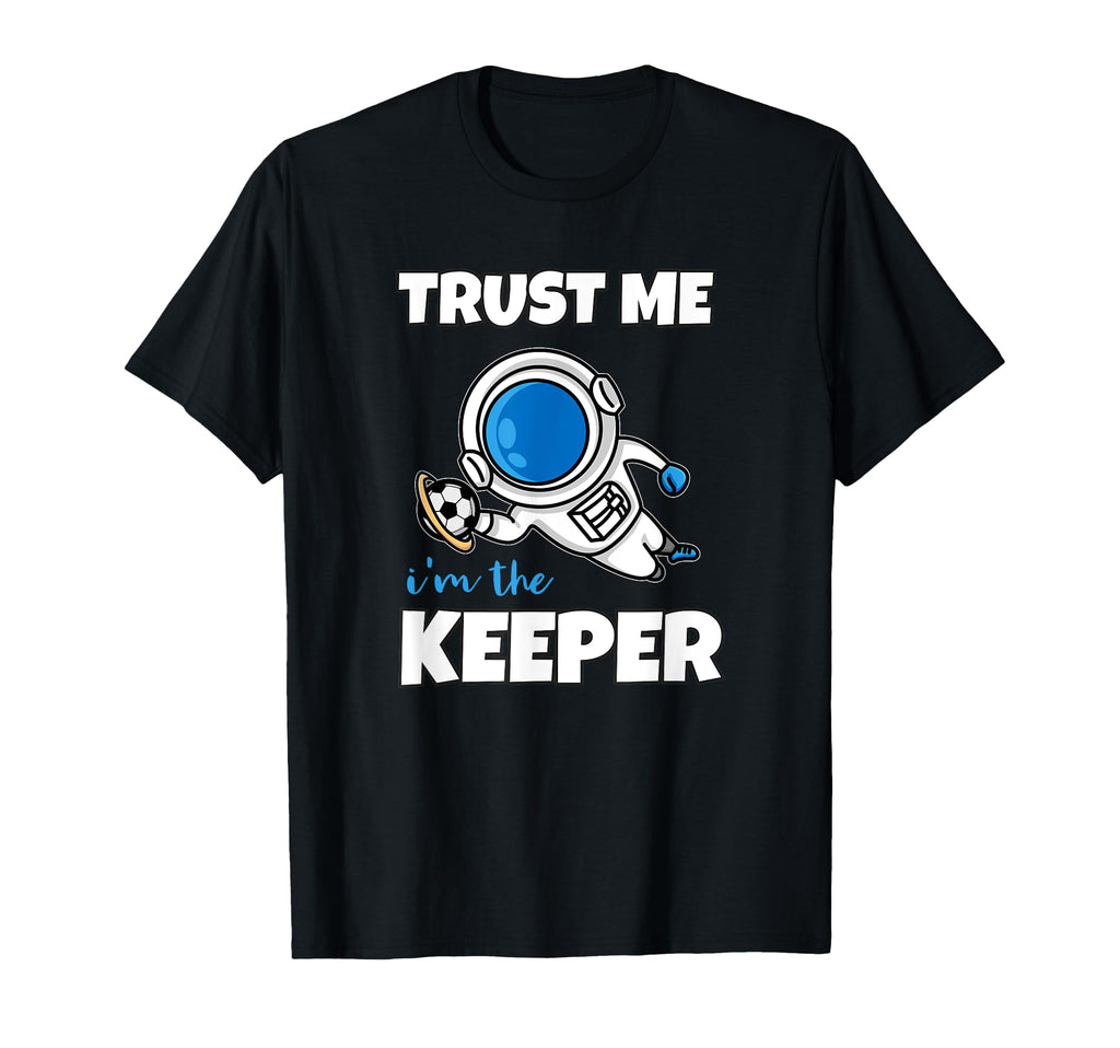 Trust Me Im Keeper Astronaut Goalie T-Shirt - Trendy Graphic Unisex