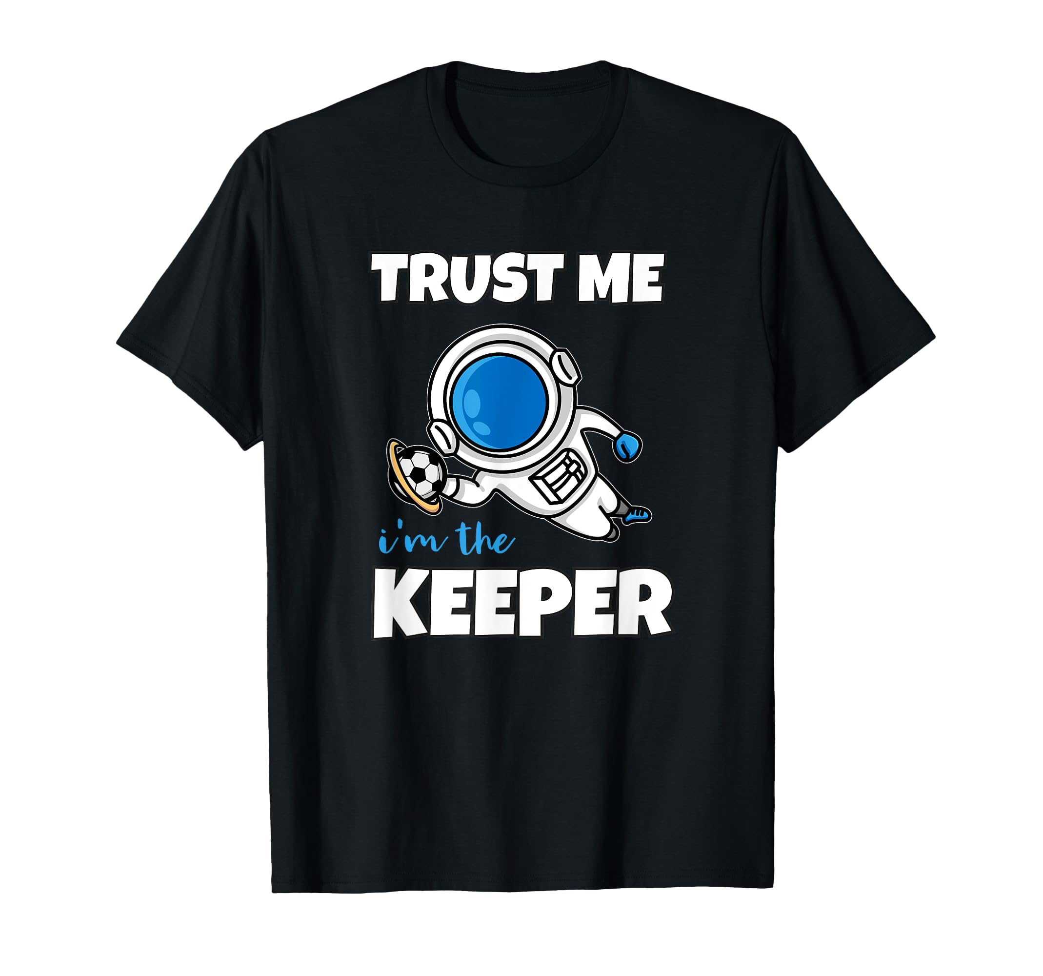 Trust Me Im Keeper Astronaut Goalie T-Shirt - Trendy Graphic Unisex