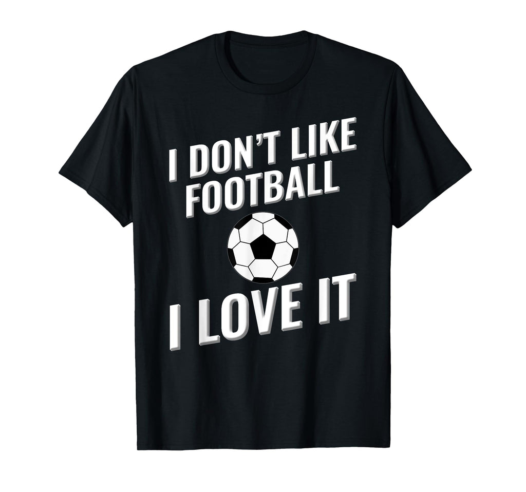 I Dont Like Football Soccer I Love It T-Shirt - Custom Art Print for Adults