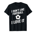 I Dont Like Football Soccer I Love It T-Shirt - Custom Art Print for Adults