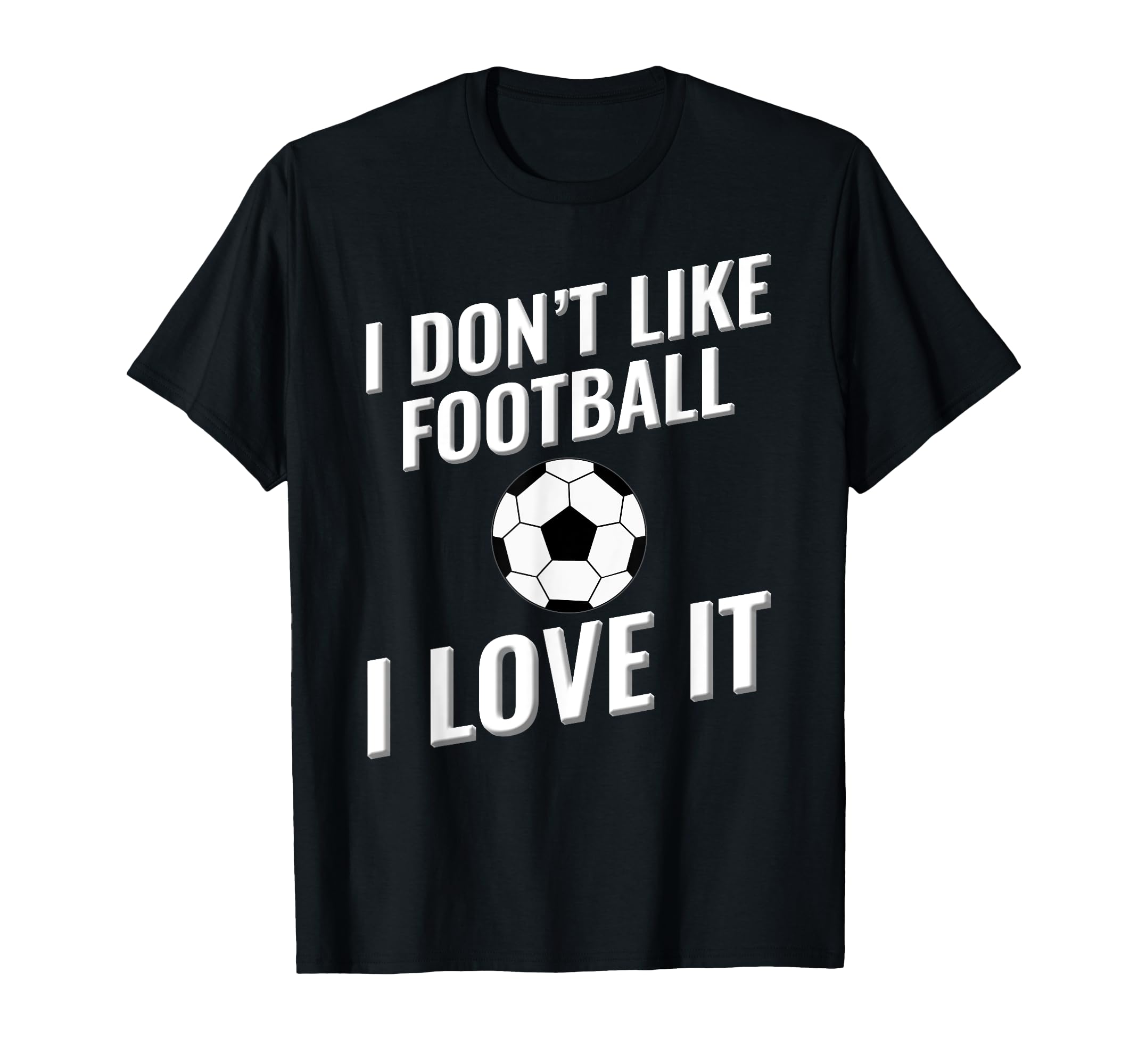 I Dont Like Football Soccer I Love It T-Shirt - Custom Art Print for Adults