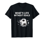 Whats Life Without Goals Funny Soccer T-Shirt - Graphic Print for Adults