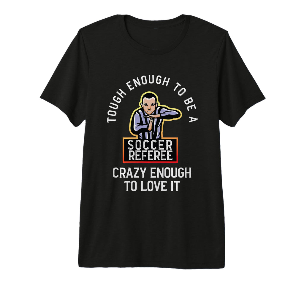 Tough Enoughs To Be Soccer Referee T-Shirt - Fun Novelty Design Men Women