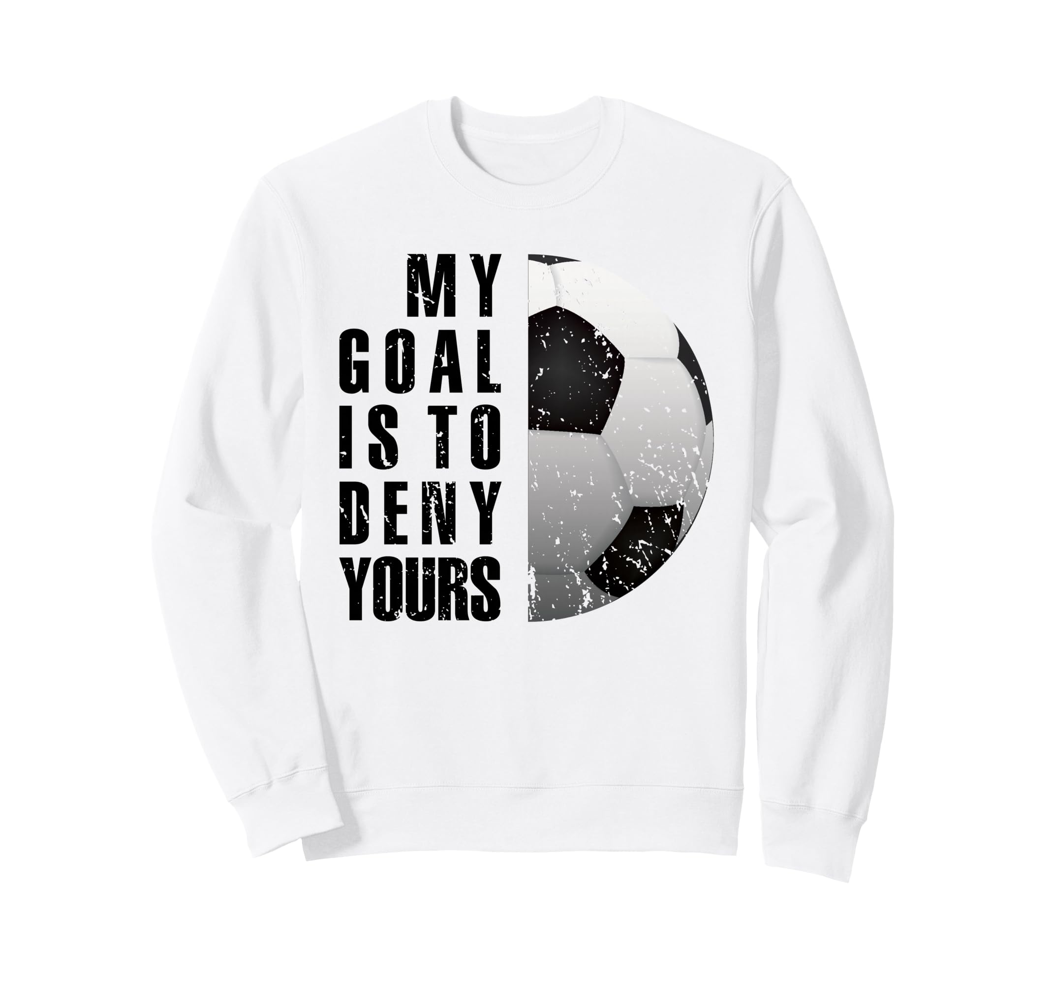 My Goal Is To Deny Yours Soccer Sweatshirt - Novelty Apparel for Adults