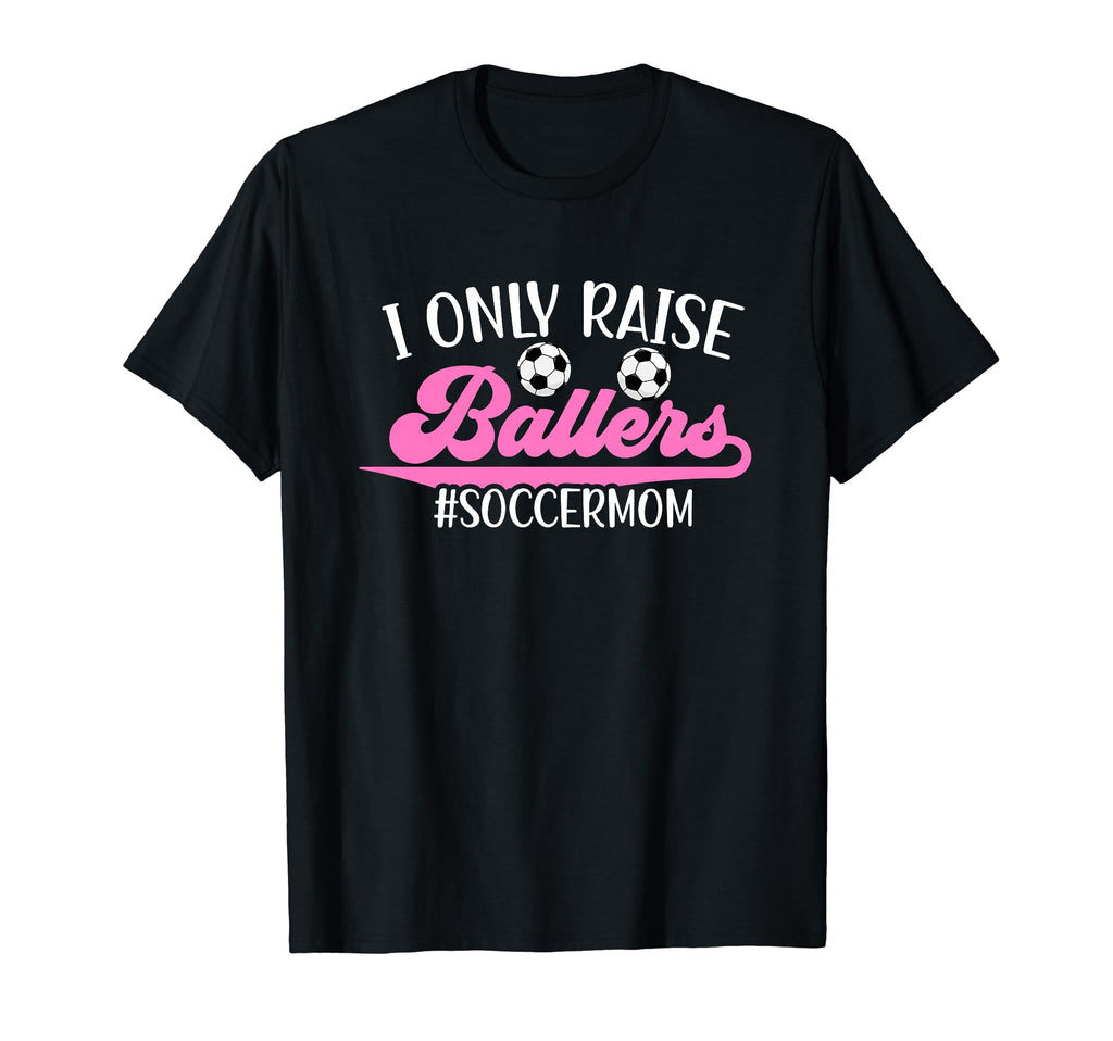 I Only Raise Ballers Soccer Mom Soccer T-Shirt - Unique Graphic Men Women