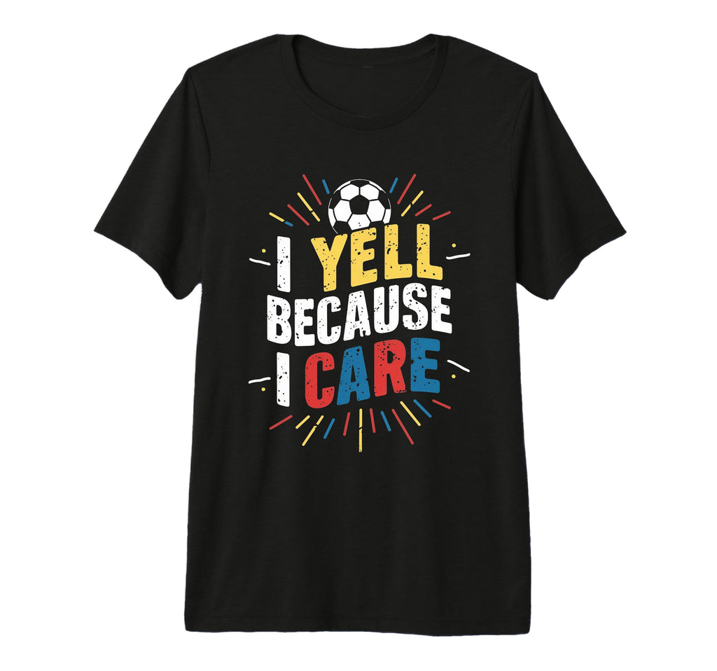 Funny Soccer Fan I Yell Because I Care T-Shirt - Aesthetic Graphic Unisex