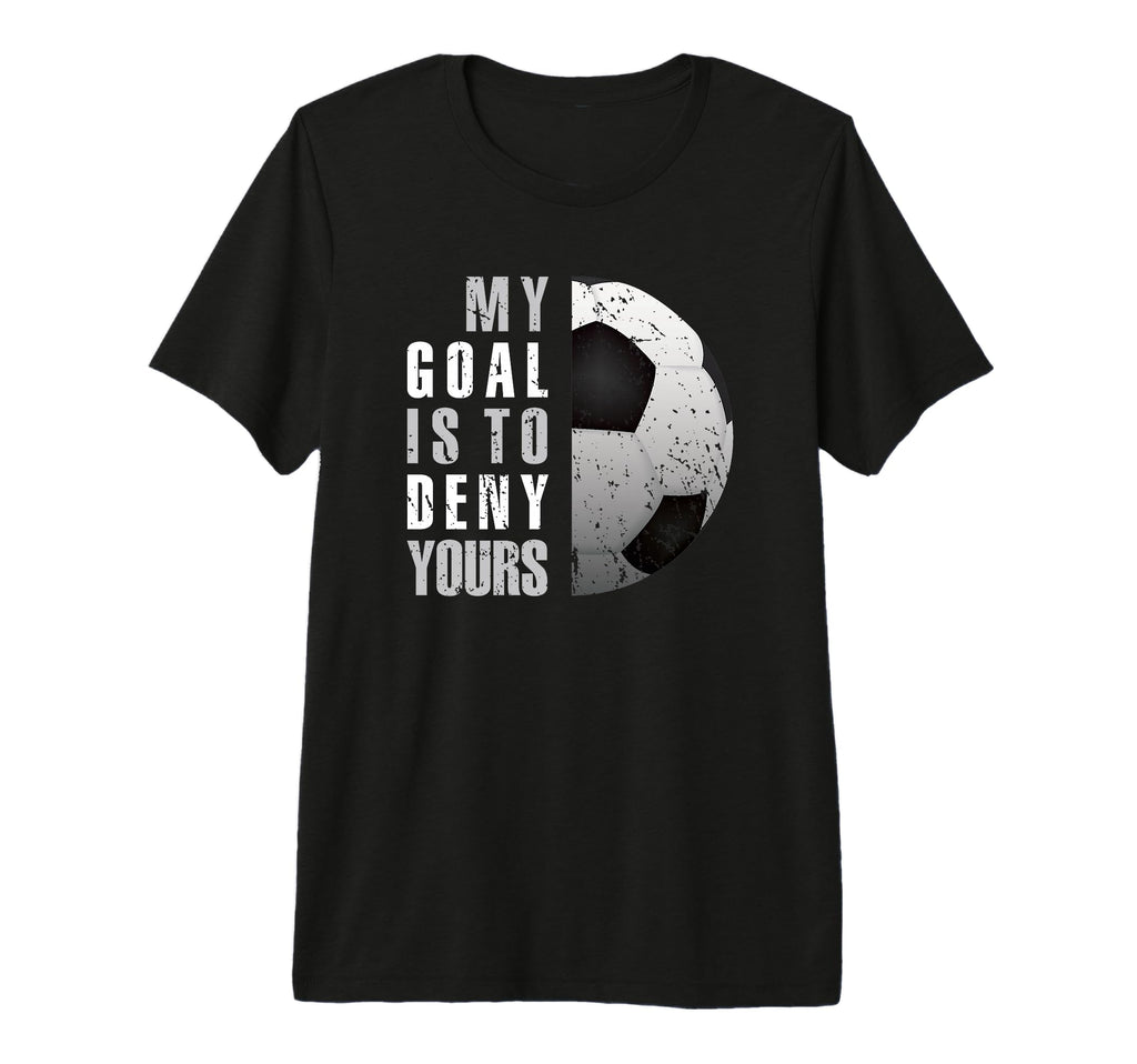My Goal Is To Deny Yours Soccer T-Shirt - Streetwear Style Men Women