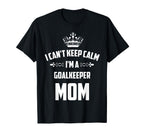 Cant Keep Calm Im Goalkeeper Mom Funny T-Shirt - Custom Art Print Unisex