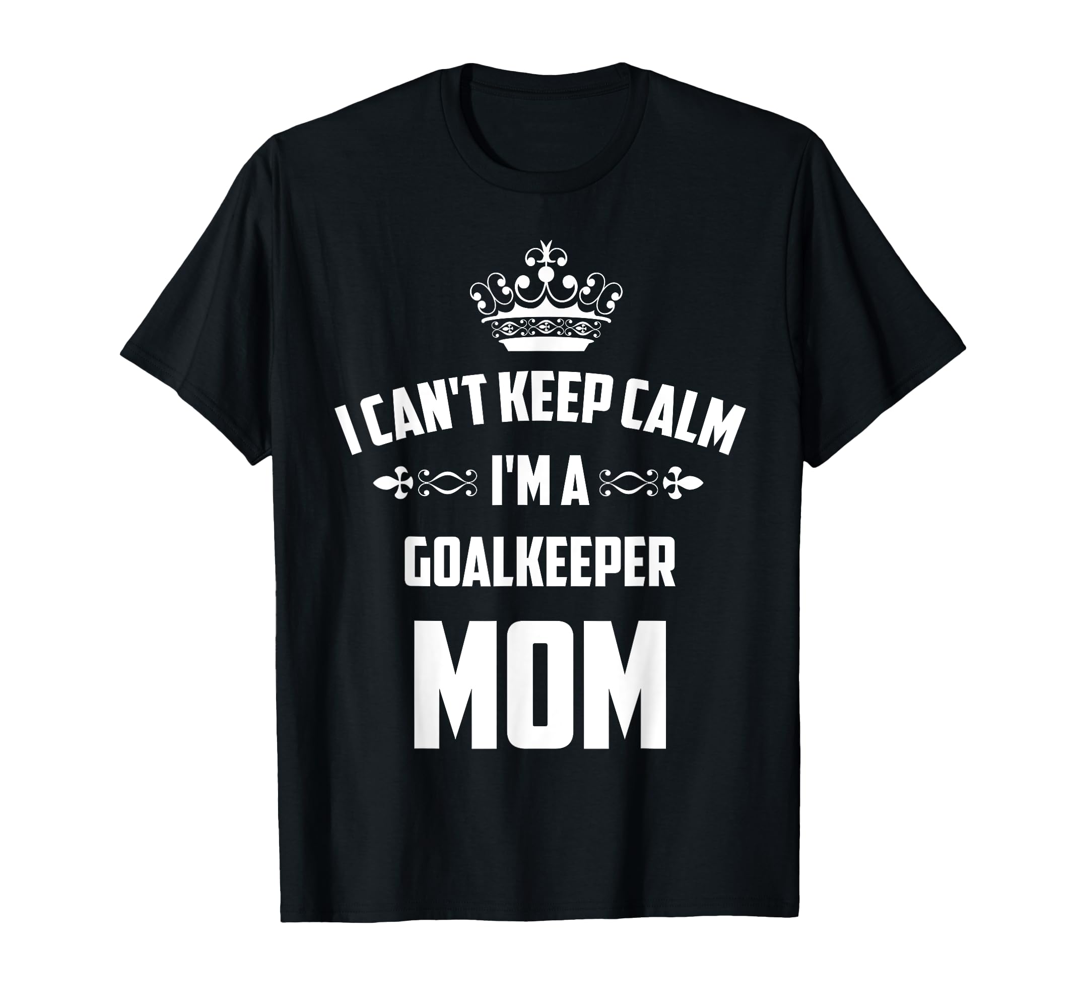 Cant Keep Calm Im Goalkeeper Mom Funny T-Shirt - Custom Art Print Unisex