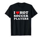 I Love Hot Soccer Players T-Shirt - Aesthetic Graphic Unisex