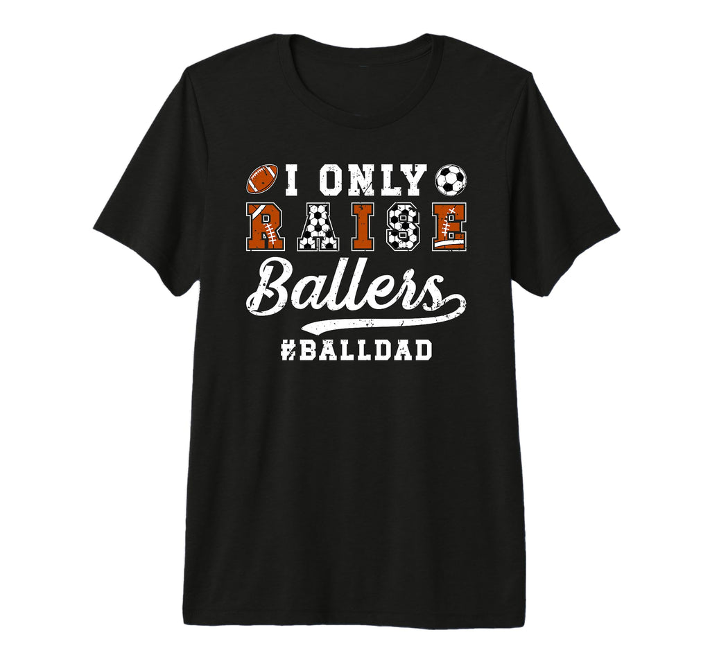 Mens I Only Raise Ballers Ball Dad T-Shirt - Fun Novelty Design Unisex