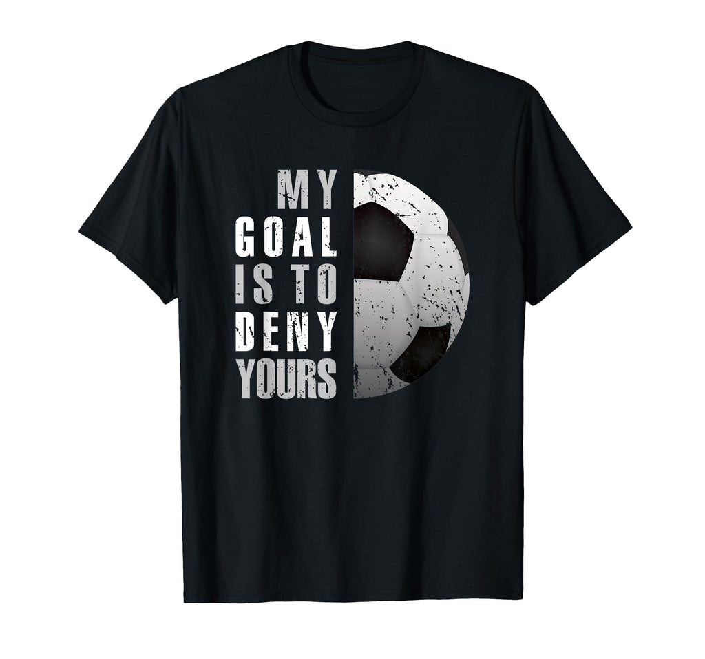 My Goal Is To Deny Yours Soccer Goalie T-Shirt - Aesthetic Graphic Unisex